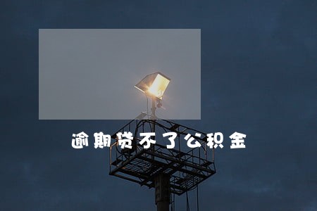 逾期贷不了公积金 逾期贷不了公积金