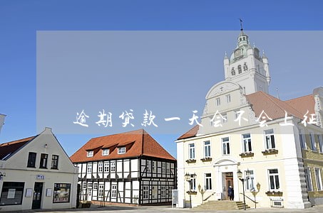 逾期贷款一天会不会上征信 逾期贷款一天会不会上征信