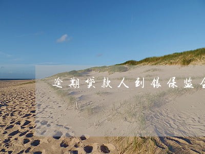 逾期贷款人到银保监会投诉 逾期贷款人到银保监会投诉