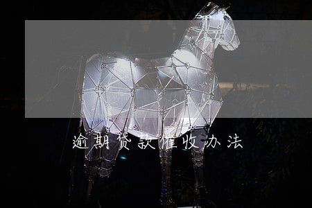 逾期贷款催收办法 逾期贷款催收办法