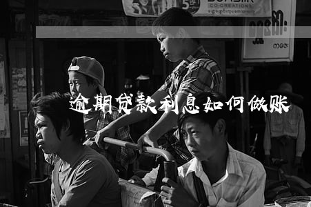 逾期贷款利息如何做账 逾期贷款利息如何做账