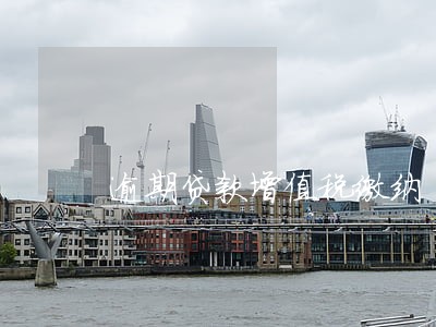 逾期贷款增值税缴纳 逾期贷款增值税缴纳