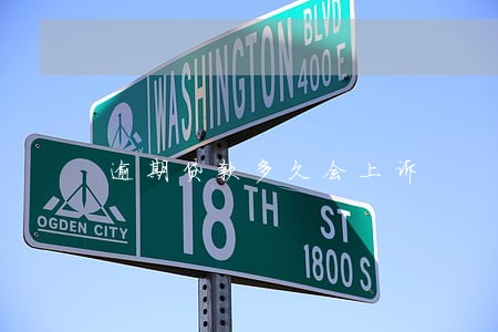 逾期贷款多久会上诉 逾期贷款多久会上诉