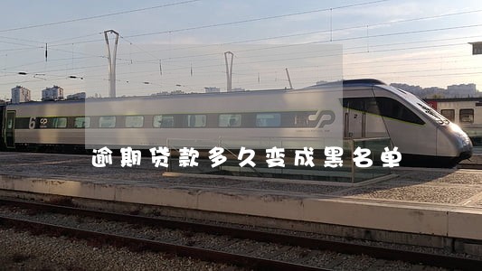 逾期贷款多久变成黑名单 逾期贷款多久变成黑名单