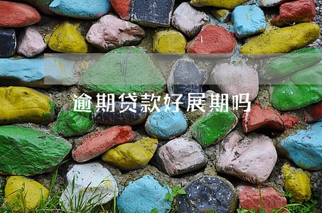 逾期贷款好展期吗 逾期贷款好展期吗