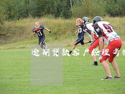 逾期贷款客户经理考核 逾期贷款客户经理考核