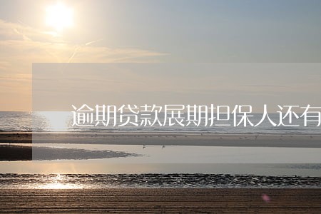 逾期贷款展期担保人还有责任么 逾期贷款展期担保人还有责任么