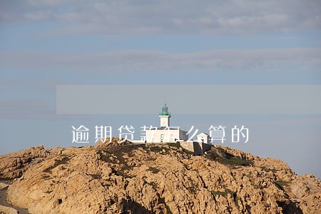 逾期贷款怎么算的 逾期贷款怎么算的