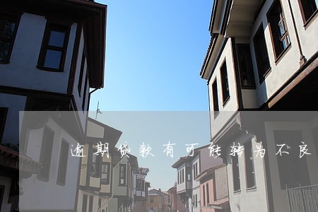 逾期贷款有可能转为不良 逾期贷款有可能转为不良