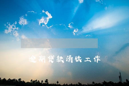 逾期贷款清收工作 逾期贷款清收工作