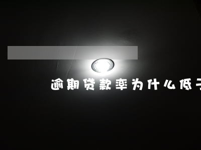 逾期贷款率为什么低于不良贷款率 逾期贷款率为什么低于不良贷款率
