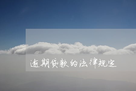 逾期贷款的法律规定 逾期贷款的法律规定
