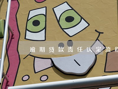逾期贷款责任认定流程 逾期贷款责任认定流程