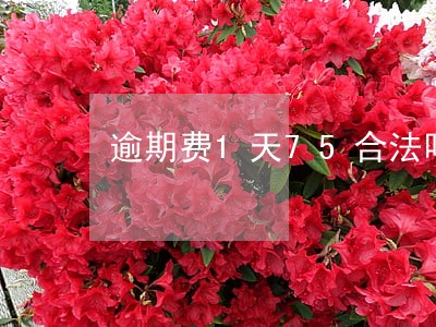 逾期费1天75合法吗 逾期费1天75合法吗