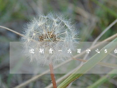 逾期费一天百分之5合法吗 逾期费一天百分之5合法吗