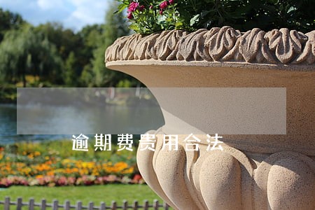 逾期费贵用合法 逾期费贵用合法