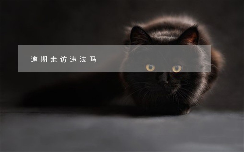 逾期走访违法吗 逾期走访违法吗
