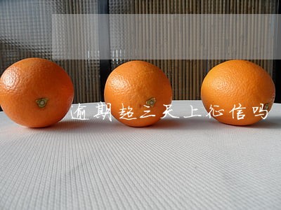 逾期超三天上征信吗 逾期超三天上征信吗