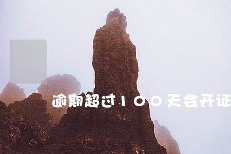 逾期超过100天会开证明吗 逾期超过100天会开证明吗