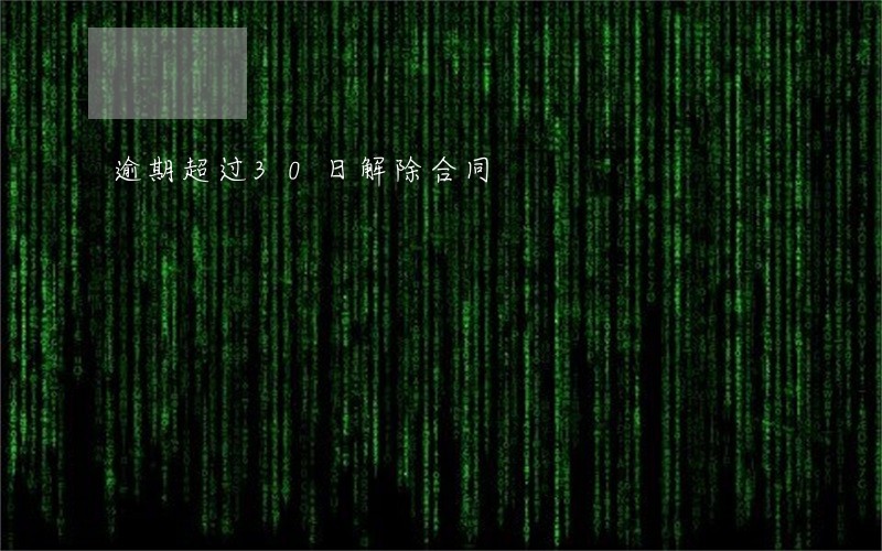 逾期超过30日解除合同 逾期超过30日解除合同