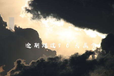 逾期超过90天属于 逾期超过90天属于
