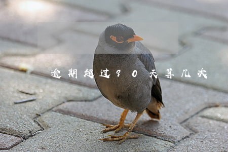 逾期超过90天算几次 逾期超过90天算几次