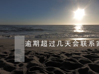 逾期超过几天会联系家人 逾期超过几天会联系家人