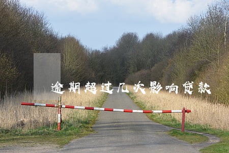 逾期超过几次影响贷款 逾期超过几次影响贷款