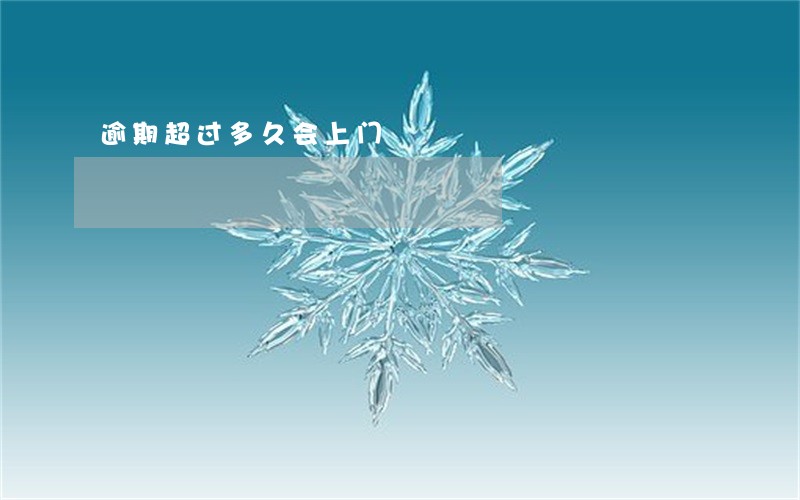 逾期超过多久会上门 逾期超过多久会上门