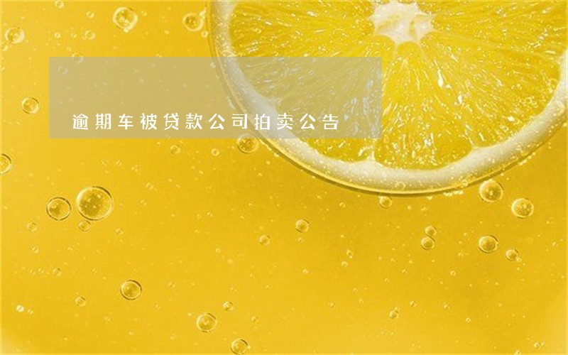 逾期车被贷款公司拍卖公告 逾期车被贷款公司拍卖公告