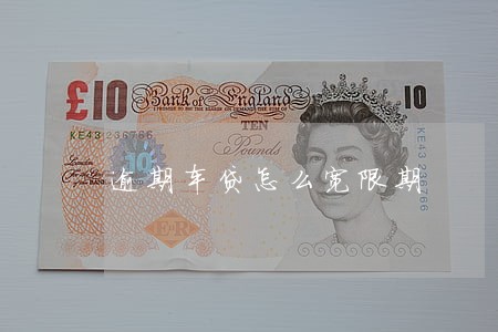 逾期车贷怎么宽限期 逾期车贷怎么宽限期