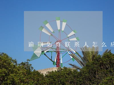 逾期轰炸联系人怎么应对 逾期轰炸联系人怎么应对