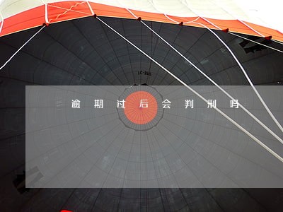 逾期过后会判刑吗 逾期过后会判刑吗