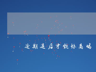 逾期过后才能协商吗
