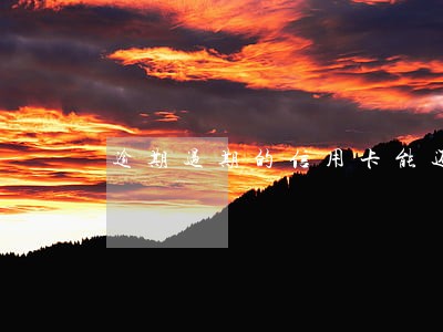 逾期过期的信用卡能还款吗