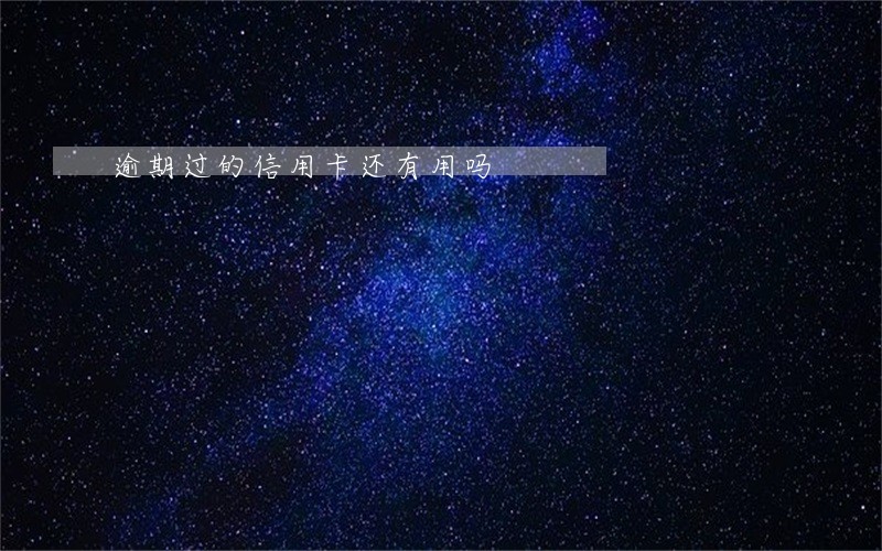逾期过的信用卡还有用吗 逾期过的信用卡还有用吗