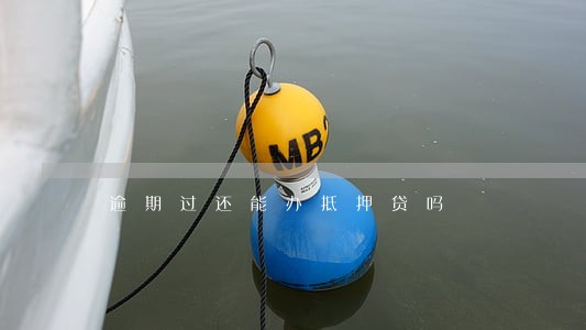 逾期过还能办抵押贷吗 逾期过还能办抵押贷吗