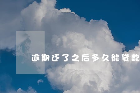 逾期还了之后多久能贷款买房 逾期还了之后多久能贷款买房