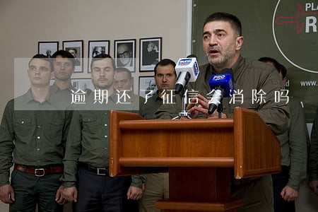 逾期还了征信会消除吗 逾期还了征信会消除吗