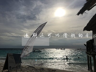 逾期还可以借钱的App有哪些 逾期还可以借钱的App有哪些