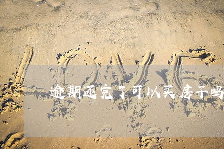 逾期还完了可以买房子吗 逾期还完了可以买房子吗