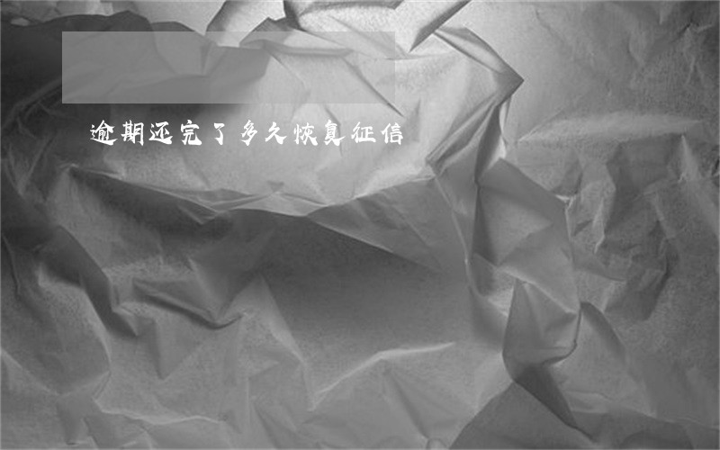 逾期还完了多久恢复征信 逾期还完了多久恢复征信