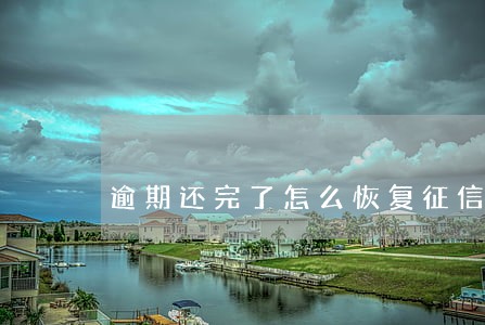 逾期还完了怎么恢复征信 逾期还完了怎么恢复征信