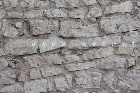 逾期还款1天会有什么影响 逾期还款1天会有什么影响