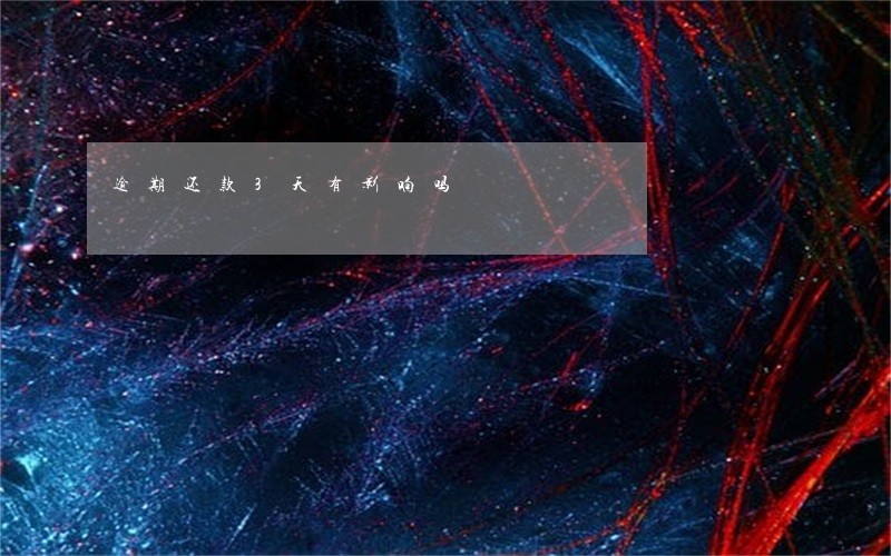 逾期还款3天有影响吗 逾期还款3天有影响吗