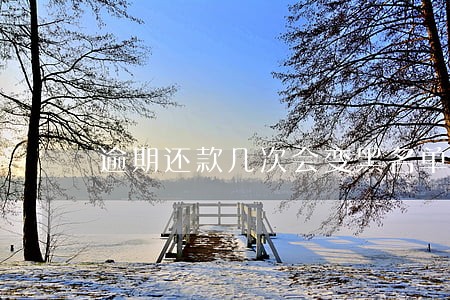 逾期还款几次会变黑名单 逾期还款几次会变黑名单