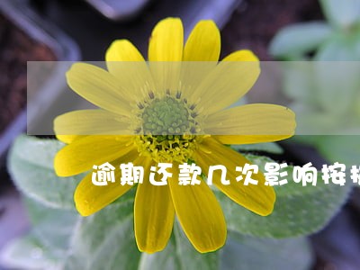 逾期还款几次影响按揭买房吗 逾期还款几次影响按揭买房吗