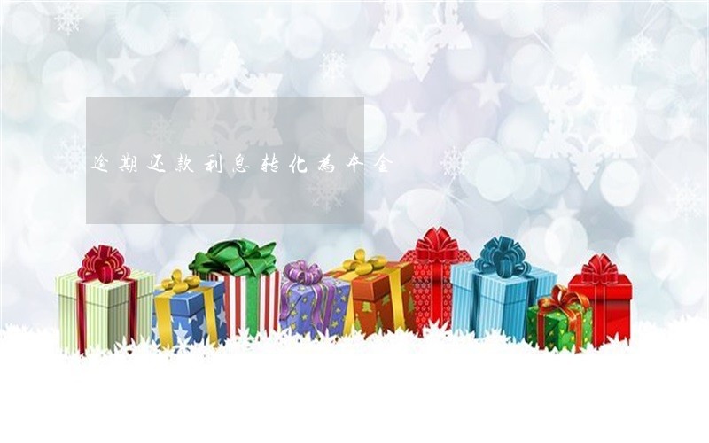 逾期还款利息转化为本金 逾期还款利息转化为本金