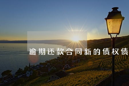 逾期还款合同新的债权债务 逾期还款合同新的债权债务