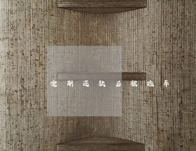 逾期还款后被拖车 逾期还款后被拖车